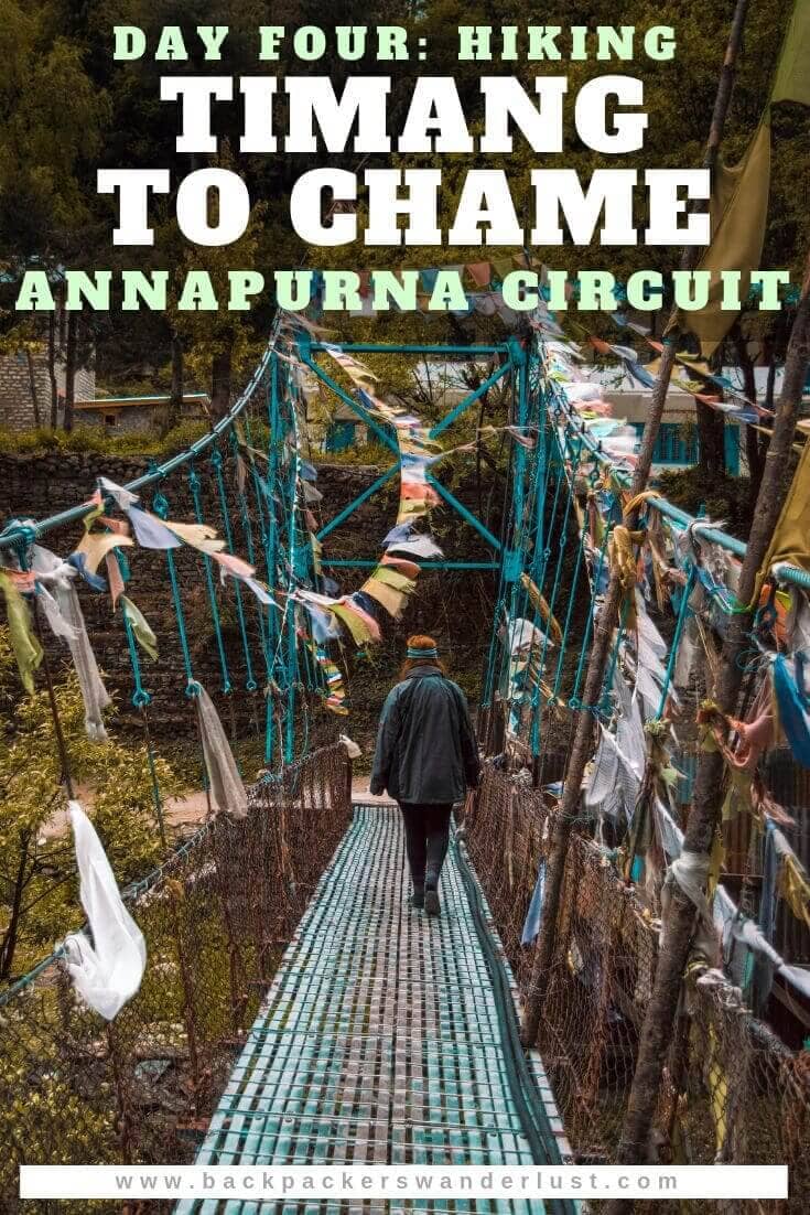 Day 4: Timang To Chame On The Annapurna Circuit 10 Trekking from Timang to Chame in Nepal on the Annapurna Circuit. Day four will take us from Timang to Thanchowk, Thanchowk to Koto and Koto to Chame. The total journey from Timang to Chame consists of 12 kilometers of hiking over 3 hours and no elevation increase.